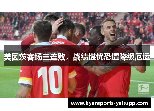 美因茨客场三连败，战绩堪忧恐遭降级厄运