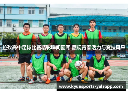 拉孜高中足球比赛精彩瞬间回顾 展现青春活力与竞技风采