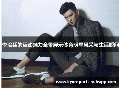 李治廷的运动魅力全景展示体育明星风采与生活瞬间