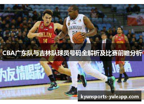 CBA广东队与吉林队球员号码全解析及比赛前瞻分析