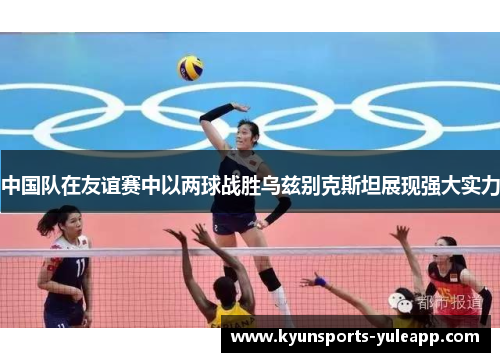 中国队在友谊赛中以两球战胜乌兹别克斯坦展现强大实力